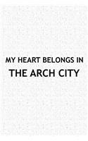 My Heart Belongs in the Arch City: A 6x9 Inch Matte Softcover Journal Notebook with 120 Blank Lined Pages and a Positive Hometown or Travel Cover Slogan