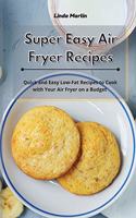 Super Easy Air Fryer Recipes: Quick and Easy Low-Fat Recipes to Cook with Your Air Fryer on a Budget