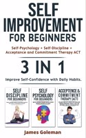 SELF-IMPROVEMENT for Beginners (Self-Psychology + Self-Discipline + Acceptance and Commitment Therapy ACT) - 3 in 1