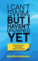 I Can't Swim, But I Haven't Drowned Yet Notes from a Disability Rights Activist