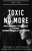 Toxic No More - Reclaiming Your Life from Harmful Relationships
