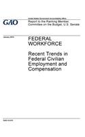 Federal workforce: recent trends in federal civilian employment and compensation: report to the Ranking Member, Committee on the Budget, U.S. Senate.