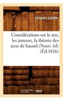 Considérations Sur Le Jeu, Les Joueurs, La Théorie Des Jeux de Hasard (Nouv. Éd) (Éd.1816)