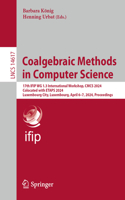 Coalgebraic Methods in Computer Science: 17th Ifip Wg 1.3 International Workshop, Cmcs 2024, Colocated with Etaps 2024, Luxembourg City, Luxembourg, April 6-7, 2024, Proceedings