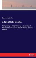 Tale of Lake St. John: Comprising a Bit of History, a Quantity of Facts and a Plenitude of Fish Stories. Second Edition