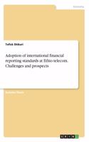 Adoption of international financial reporting standards at Ethio telecom. Challenges and prospects