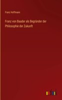 Franz von Baader als Begründer der Philosophie der Zukunft