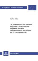 Die Vereinbarkeit Von Vertiefter (Regionaler) Wirtschaftlicher Integration Mit Dem Welthandelsrecht Am Beispiel Des Eg-Binnenmarktes