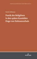 Poetik des Religioesen in den spaeten Komoedien Hugo von Hofmannsthals
