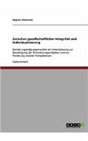 Zwischen gesellschaftlicher Integrität und Individualisierung: Soziale Jugendgruppenarbeit als Unterstützung zur Bewältigung der Entwicklungsaufgaben und zur Förderung sozialer Kompetenzen(German)
