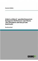 Arbeit und Beruf - geschlechtsneutrale Kategorien? Reflexionen zum Thema 'Das öffentliche und das private Geschlecht'