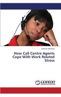 How Call Centre Agents Cope With Work Related Stress