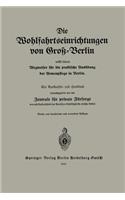 Wohlfahrtseinrichtungen Von Groß-Berlin Nebst Einem Wegweiser Für Die Praktische Ausübung Der Armenpflege in Berlin: Ein Auskunfts- Und Handbuch