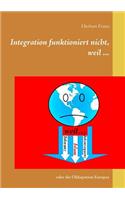 Integration funktioniert nicht, weil ...: oder die Okkupation Europas