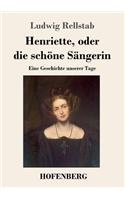 Henriette, oder die schöne Sängerin: Eine Geschichte unserer Tage