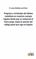 Progreso y vicisitudes del idioma castellano en nuestros cuerpos legales desde que se romanceó el fuero juzgo, hasta la sanción del código penal que rige en España