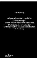 Allgemeine geographische Meteorologie oder Versuch einer übersichtlichen Darlegung des Systems der Erd-Meteoration in ihrer klimatischen Bedeutung