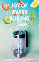 The Joy of Waterboiling: 100 Delicious Recipes for the Water Boiler