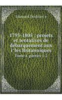 1793-1805; projets et tentatives de débarquement aux îles Britanniques Tome 4, parties 1-2: (French)