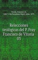 Relecciones teologicas del P. Fray Francisco de Vitoria