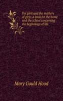 For girls and the mothers of girls; a book for the home and the school concerning the beginnings of life