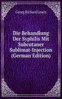 Die Behandlung Der Syphilis Mit Subcutaner Sublimat-Injection (German Edition)