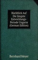 Ruckblick Auf Die Jungste Entwicklungs-Periode Ungarns (German Edition)