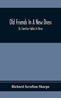 Old Friends In A New Dress; Or, Familiar Fables In Verse