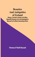 Beauties And Antiquities Of Ireland; Being A Tourist'S Guide To Its Most Beautiful Scenery & An Archæologist'S Manual For Its Most Interesting Ruins