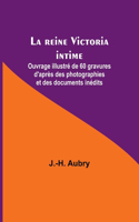 reine Victoria intime; Ouvrage illustré de 60 gravures d'après des photographies et des documents inédits
