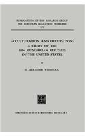 Acculturation and Occupation: A Study of the 1956 Hungarian Refugees in the United States