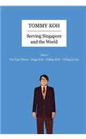 Tommy Koh: Serving Singapore and the World: Serving Singapore and the World