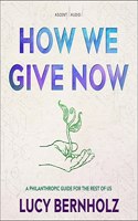 How We Give Now: A Philanthropic Guide for the Rest of Us