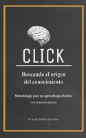 Click. Buscando el Origen del Conocimiento: Metodología para un aprendizaje efectivo. Una propuesta aplicada.