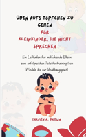 Üben aufs Töpfchen zu gehen Für Kleinkinder, die nicht sprechen: Ein Leitfaden für mitfühlende Eltern zum erfolgreichen Toilettentraining (von Windeln bis zur Unabhängigkeit)