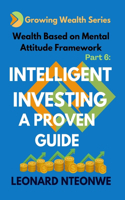 Wealth Based on Mental Attitude Framework: Intelligent Investing a Proven Guide(Growing Wealth)