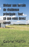 Diviser son terrain de résidence principale: Tout ce que vous devez savoir