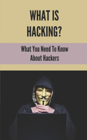 What Is Hacking?: What You Need To Know About Hackers: How To Learn Mobile Hacking Step By Step