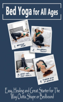 Bed Yoga for All Ages Easy, Healing and Great Starter for The Way Outta Shape or Bedbound