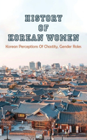 History Of Korean Women: Korean Perceptions Of Chastity, Gender Roles: History Of Korea