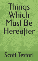 Things Which Must Be Hereafter