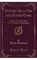 Scènes de la Vie Des États-Unis: Acacia; Les Butterfly; Une Fantaisie Américaine (Classic Reprint)(French)