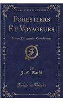 Forestiers Et Voyageurs: Moeurs Et Lï¿½gendes Canadiennes (Classic Reprint)