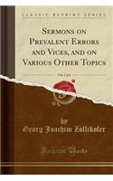 Sermons on Prevalent Errors and Vices, and on Various Other Topics, Vol. 1 of 2 (Classic Reprint)