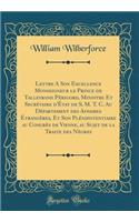Lettre A Son Excellence Monseigneur le Prince de Talleyrand Périgord, Ministre Et Secrétaire d'État de S. M. T. C. Au Département des Affaires Étrangères, Et Son Plénipotentiaire au Congrès de Vienne, au Sujet de la Traite des Nègres (Classic Repri