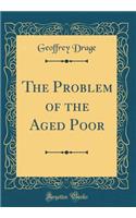 The Problem of the Aged Poor (Classic Reprint)