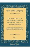 The Asiatic Journal and Monthly Register for British India and Its Dependencies, Vol. 8: Containing Original Communications; Memoirs of Eminent Persons; History, Antiquities, Poetry; Natural History, Geography; Review of New Publications; Debates a