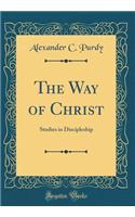 The Way of Christ: Studies in Discipleship (Classic Reprint)