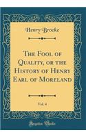 The Fool of Quality, or the History of Henry Earl of Moreland, Vol. 4 (Classic Reprint)