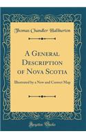 A General Description of Nova Scotia: Illustrated by a New and Correct Map (Classic Reprint): Illustrated by a New and Correct Map (Classic Reprint)